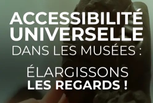 Accessibilité universelle dans les musées : élargissons les regards !